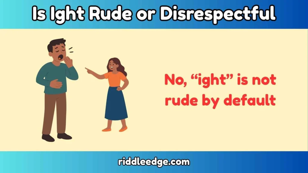 Is Ight Rude or Disrespectful